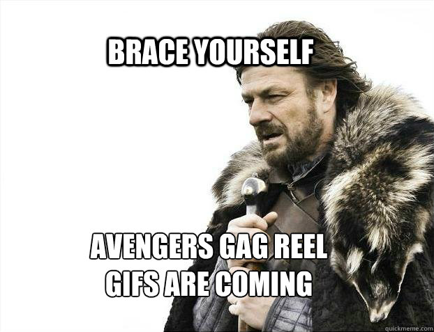 BRACE YOURSElf Avengers gag reel 
gifs are coming  BRACE YOURSELF TIMELINE POSTS