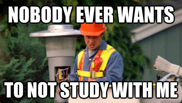Nobody ever wants to not study with me - Nobody ever wants to not study with me  Trident Layers Guy