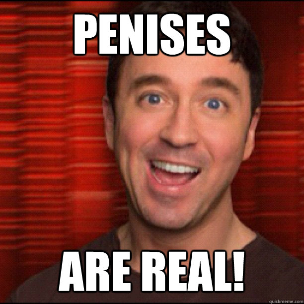 penises are real!  