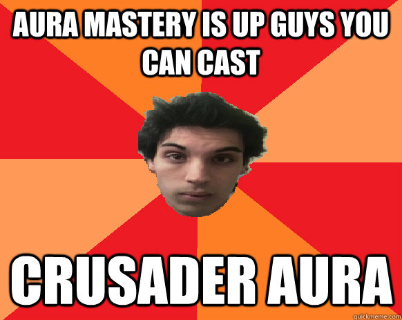 Aura Mastery is up guys you can cast Crusader aura - Aura Mastery is up guys you can cast Crusader aura  Idiot WoW player