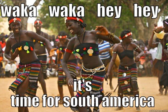 WAKA    WAKA    HEY    HEY    IT'S TIME FOR SOUTH AMERICA Misc