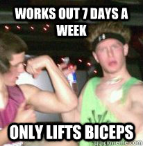 works out 7 days a week only lifts biceps  