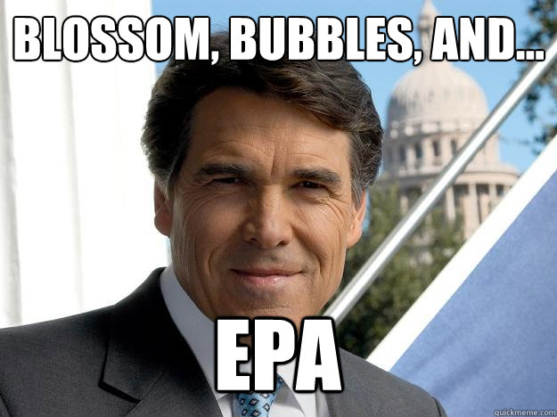 Blossom, Bubbles, and... EPA  Rick perry
