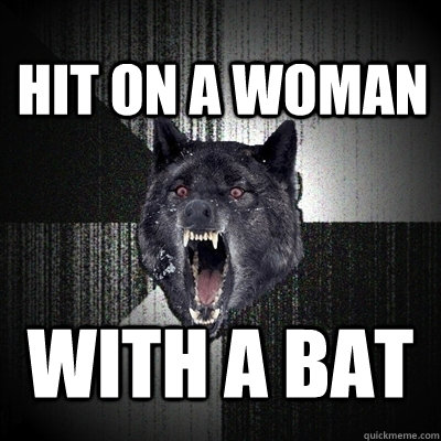 HIT ON a woman WITH A BAT  Insanity Wolf