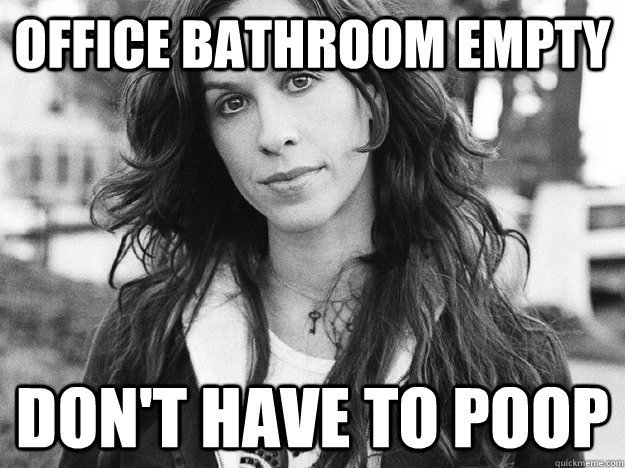 Office bathroom empty don't have to poop - Office bathroom empty don't have to poop  Ironic Alanis