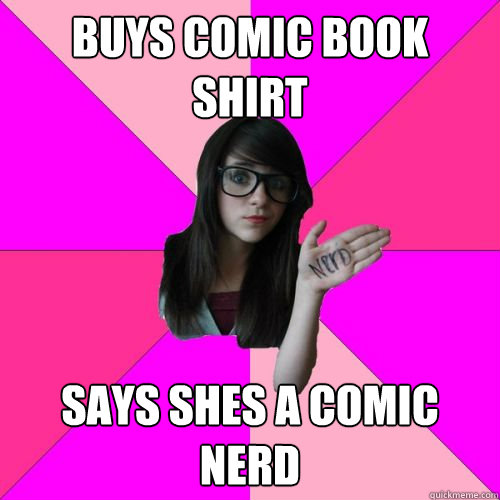 Buys comic book shirt Says shes a comic nerd - Buys comic book shirt Says shes a comic nerd  Fake Nerd Girl
