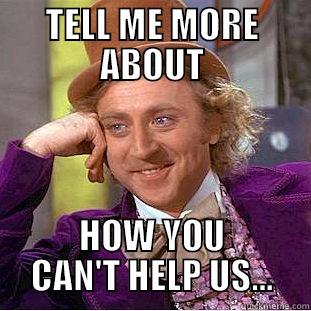 wonka cant help - TELL ME MORE ABOUT HOW YOU CAN'T HELP US... Condescending Wonka