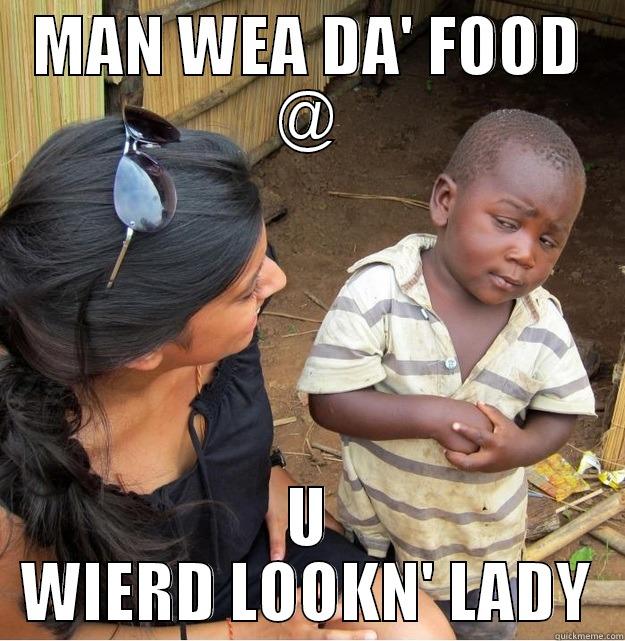 MAN WEA DA' FOOD @ U WIERD LOOKN' LADY Skeptical Third World Kid