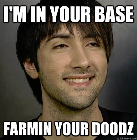 I'm in your base Farmin your doodz  Hotshotgg