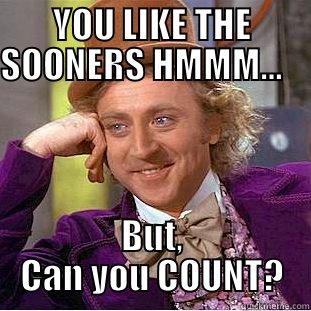 YOU LIKE THE SOONERS HMMM...                         BUT, CAN YOU COUNT? Condescending Wonka