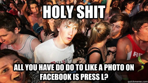holy shit All you have do do to like a photo on facebook is press l?  Sudden Clarity Clarence Neopet