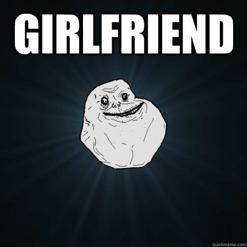 Girlfriend   Forever Alone