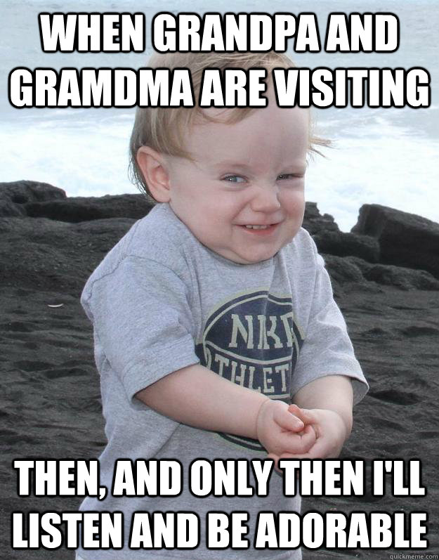 when grandpa and gramdma are visiting Then, and only then I'll listen and be adorable  Evil Plotting Baby