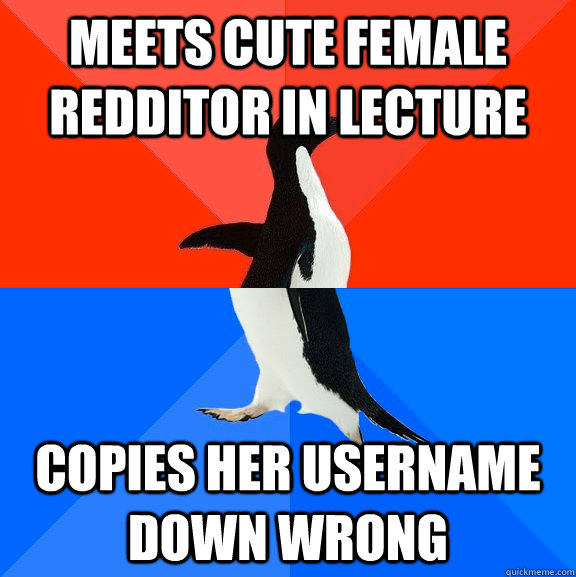Meets cute female redditor in lecture copies her username down wrong  Socially Awesome Awkward Penguin