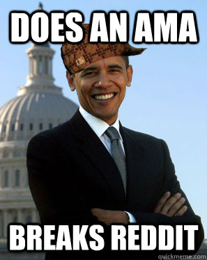 Does an AMA Breaks Reddit  Scumbag Obama
