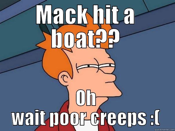 MACK HIT A BOAT?? OH WAIT POOR CREEPS :( Futurama Fry