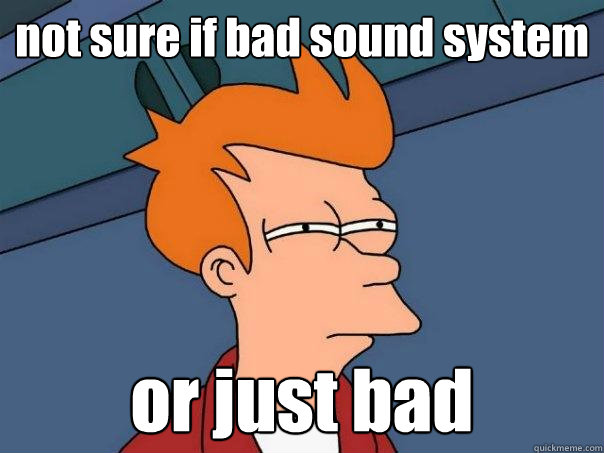 not sure if bad sound system or just bad   Futurama Fry