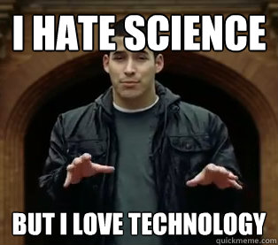 I hate science But I love technology  Scumbag Jefferson Bethke