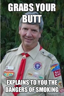 Grabs your butt Explains to you the dangers of smoking  Harmless Scout Leader