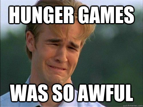 hunger games was so awful  Crybaby Van Der Beek