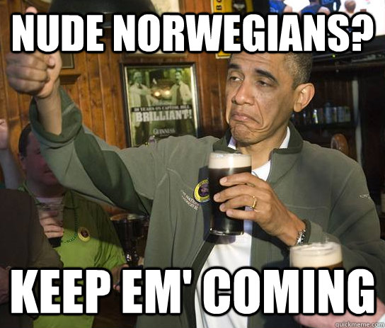 Nude Norwegians? Keep em' coming  Approving Obama