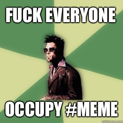 Fuck everyone Occupy #meme  Helpful Tyler Durden