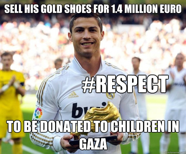 Sell his gold shoes for 1.4 million euro to be donated to children in gaza #respect - Sell his gold shoes for 1.4 million euro to be donated to children in gaza #respect  Good Guy Ronaldo