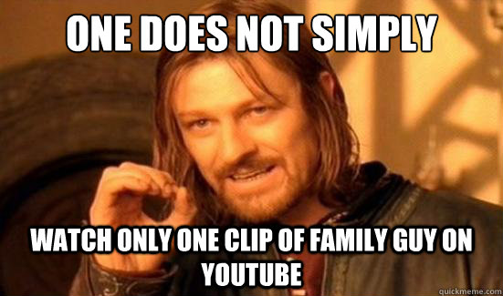 One Does Not Simply watch only one clip of family guy on youtube  Boromir