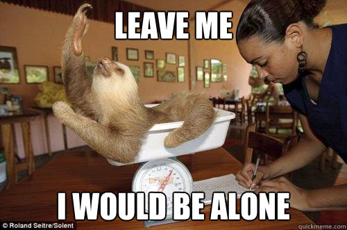 LEAVE ME I would be alone  Dramatic Sloth