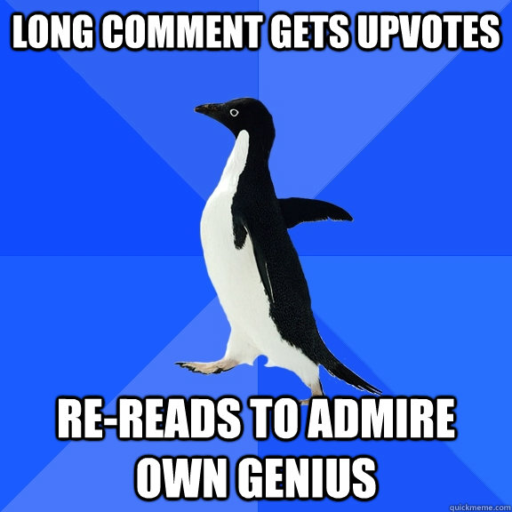 long comment gets upvotes re-reads to admire own genius  Socially Awkward Penguin