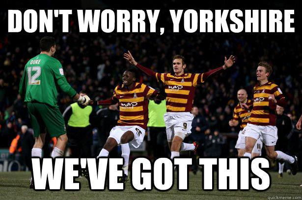 Don't worry, Yorkshire We've Got This  Bradford City Capital One Cup