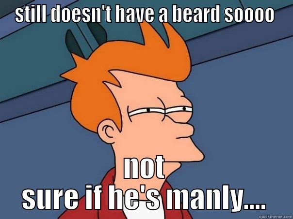 STILL DOESN'T HAVE A BEARD SOOOO NOT SURE IF HE'S MANLY.... Futurama Fry