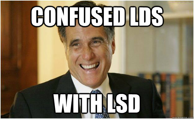 Confused lds with lsd - Confused lds with lsd  Mitt Romney
