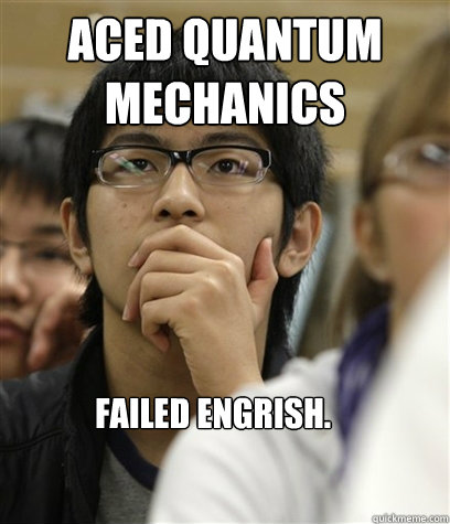 Aced Quantum Mechanics Failed Engrish.   Asian College Freshman