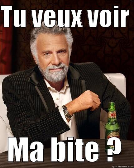 TU VEUX VOIR  MA BITE ? The Most Interesting Man In The World