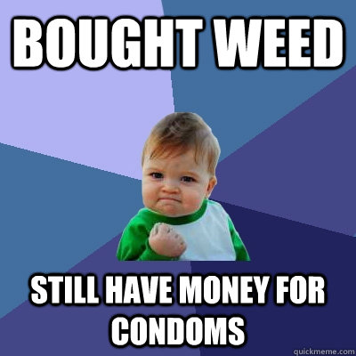 bought weed still have money for condoms  Success Kid
