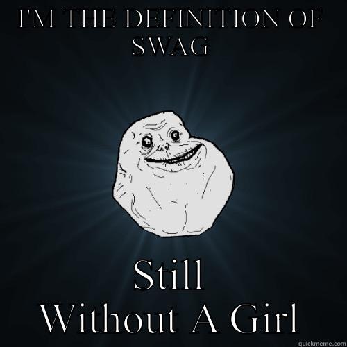 I'M THE DEFINITION OF SWAG STILL WITHOUT A GIRLFRIEND  Forever Alone
