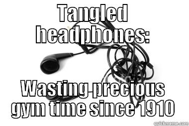 TANGLED HEADPHONES: WASTING PRECIOUS GYM TIME SINCE 1910 Misc