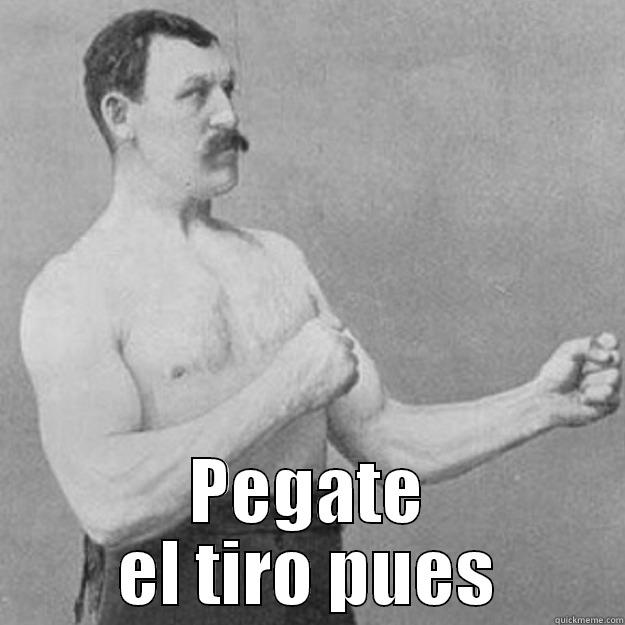  PEGATE EL TIRO PUES overly manly man