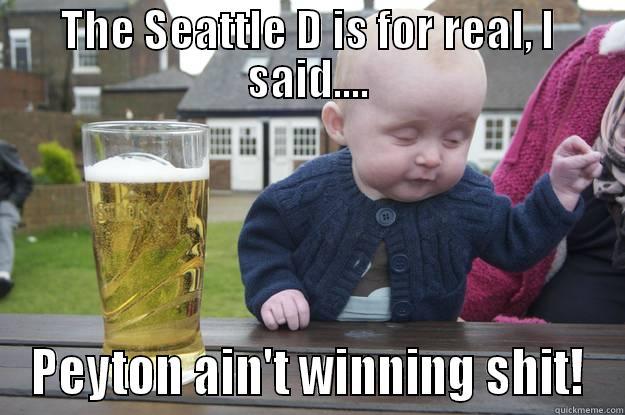 THE SEATTLE D IS FOR REAL, I SAID.... PEYTON AIN'T WINNING SHIT! drunk baby