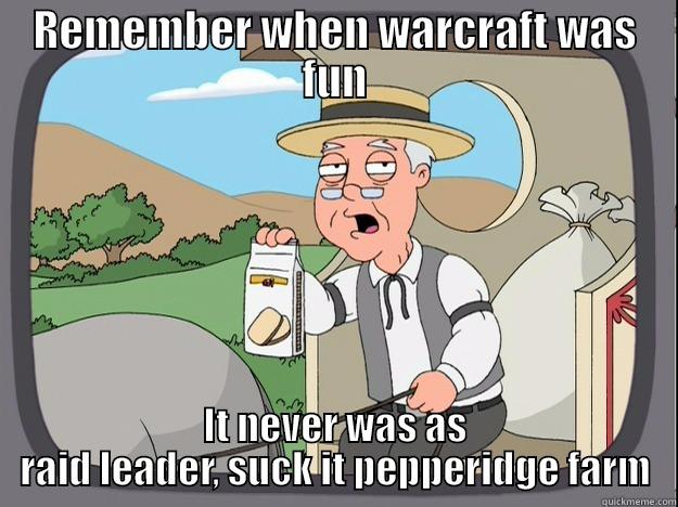 REMEMBER WHEN WARCRAFT WAS FUN IT NEVER WAS AS RAID LEADER, SUCK IT PEPPERIDGE FARM Pepperidge Farm Remembers