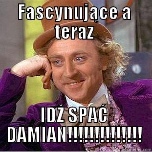 FASCYNUJĄCE A TERAZ IDŹ SPAĆ DAMIAN!!!!!!!!!!!!!! Condescending Wonka
