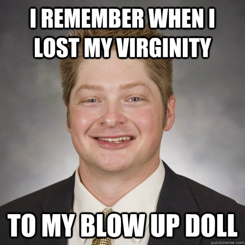 I Remember When I Lost My Virginity To My Blow Up Doll Sexy Sammy Quickmeme