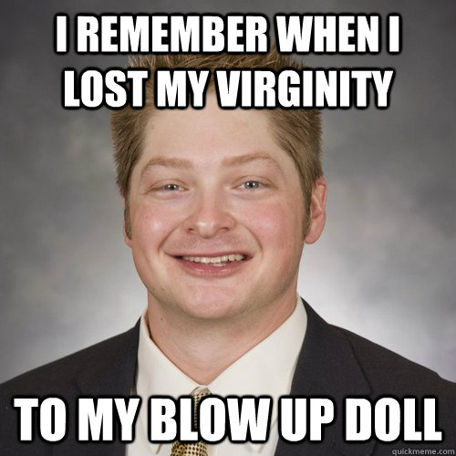 I Remember When I Lost My Virginity To My Blow Up Doll I Remember When I Lost My Virginity To My Blow Up Doll