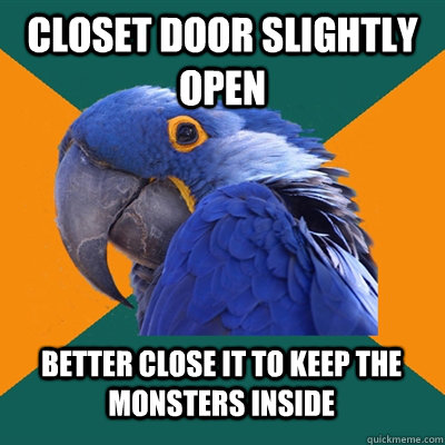 Closet door slightly open Better close it to keep the monsters inside  Paranoid Parrot