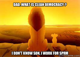 dad, what is clean democracy ? i don't know son, i work for sprm  