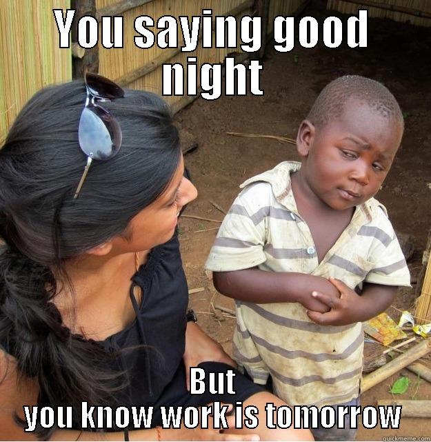 YOU SAYING GOOD NIGHT BUT YOU KNOW WORK IS TOMORROW Skeptical Third World Kid
