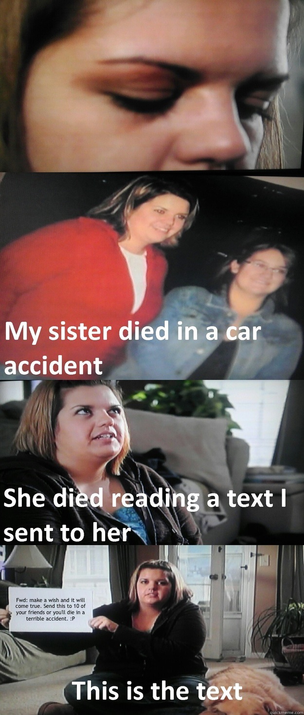 Fwd: make a wish and it will come true. Send this to 10 of your friends or you'll die in a terrible accident. :P  