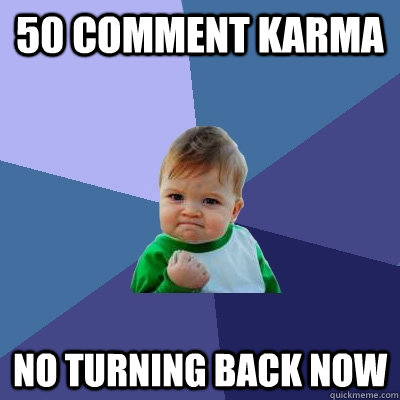 50 comment karma no turning back now  Success Kid