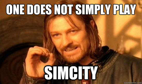 One Does Not Simply Play SimCity  Boromir